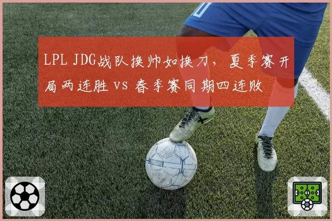 LPL JDG战队换帅如换刀,夏季赛开局两连胜 vs 春季赛同期四连败
