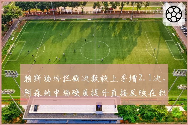 赖斯场均拦截次数较上季增2.1次，阿森纳中场硬度提升直接反映在积分榜