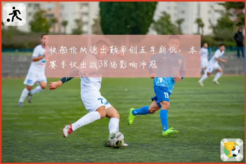 快船伦纳德出勤率创五年新低，本赛季仅出战38场影响冲冠